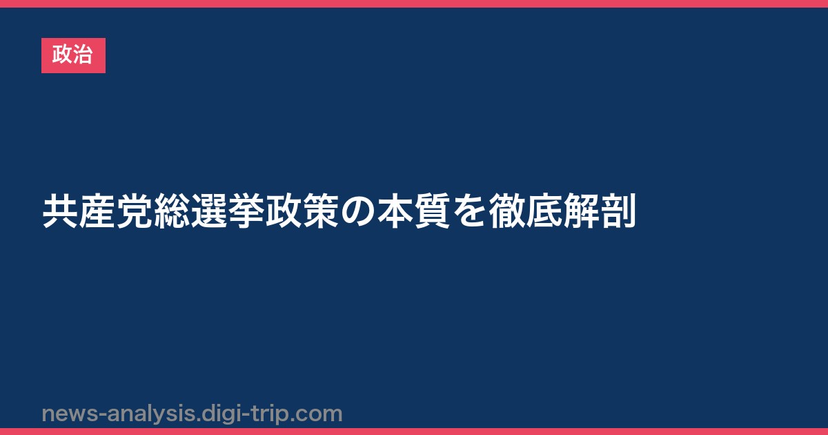 共産党総選挙政策の本質を徹底解剖